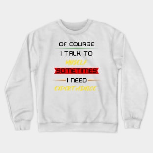 Of course I talk to myself. Sometimes I need expert advice. Crewneck Sweatshirt